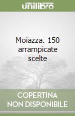 Moiazza. 150 arrampicate scelte