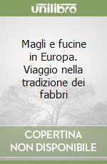 Magli e fucine in Europa. Viaggio nella tradizione dei fabbri