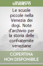 Le scuole piccole nella Venezia dei dogi. Note d'archivio per la storia delle confraternite veneziane libro