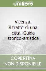 Vicenza. Ritratto di una città. Guida storico-artistica libro