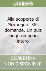 Alla scoperta di Morbegno. 365 domande. Un quiz lungo un anno intero