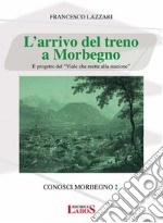 L'arrivo del treno a Morbegno. Il progetto del «Viale che mette alla stazione»