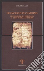 Francesco in cammino. Testimonianza cristiana e «lodi di Dio altissimo» libro