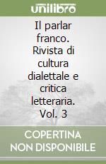 Il parlar franco. Rivista di cultura dialettale e critica letteraria. Vol. 3 libro