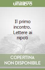 Il primo incontro. Lettere ai nipoti