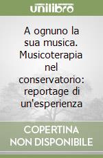 A ognuno la sua musica. Musicoterapia nel conservatorio: reportage di un'esperienza