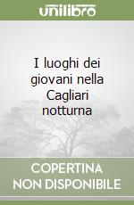 I luoghi dei giovani nella Cagliari notturna