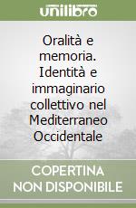 Oralità e memoria. Identità e immaginario collettivo nel Mediterraneo Occidentale libro