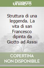 Struttura di una leggenda. La vita di san Francesco dipinta da Giotto ad Assisi libro