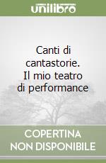 Canti di cantastorie. Il mio teatro di performance libro