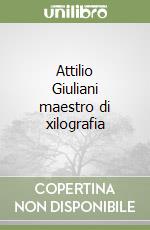 Attilio Giuliani maestro di xilografia libro