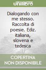 Dialogando con me stesso. Raccolta di poesie. Ediz. italiana, slovena e tedesca libro