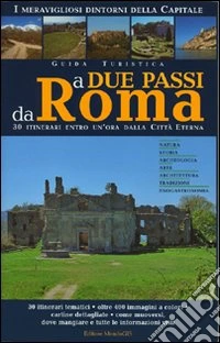 A due passi da Roma. Trenta itinerari entro un'ora dalla città eterna libro