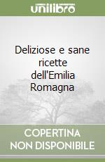 Deliziose e sane ricette dell'Emilia Romagna libro