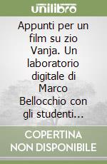 Appunti per un film su zio Vanja. Un laboratorio digitale di Marco Bellocchio con gli studenti dell'indirizzo spettacolo digitale libro