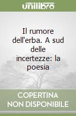 Il rumore dell'erba. A sud delle incertezze: la poesia libro