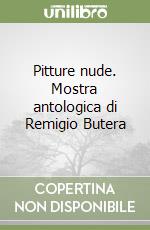 Pitture nude. Mostra antologica di Remigio Butera libro