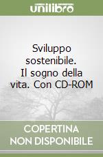 Sviluppo sostenibile. Il sogno della vita. Con CD-ROM libro