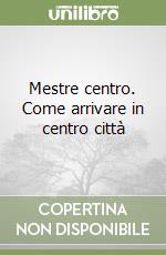 Mestre centro. Come arrivare in centro città