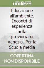 Educazione all'ambiente. Incontri di esperienza nella provincia di Venezia. Per la Scuola media libro