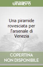 Una piramide rovesciata per l'arsenale di Venezia libro