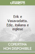 Erik e Vasavadatta. Ediz. italiana e inglese libro