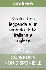 Savitri. Una leggenda e un simbolo. Ediz. italiana e inglese libro