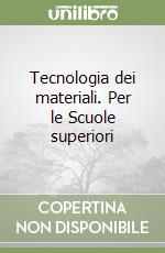 Tecnologia dei materiali. Per le Scuole superiori libro