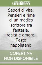 Sapori di vita. Pensieri e rime di un medico scrittore tra fantasia, realtà e amore. Testo napoletano libro