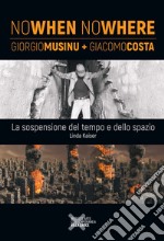 Nowhen Nowhere. Giorgio Musinu + Giacomo Costa. La sospensione del tempo e dello spazio. Ediz. italiana e inglese libro