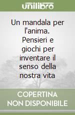 Un mandala per l'anima. Pensieri e giochi per inventare il senso della nostra vita libro