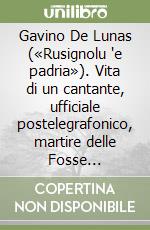 Gavino De Lunas («Rusignolu 'e padria»). Vita di un cantante, ufficiale postelegrafonico, martire delle Fosse Ardeatine. Con CD-ROM libro