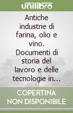 Antiche industrie di farina, olio e vino. Documenti di storia del lavoro e delle tecnologie in agricoltura lungo i corsi di Vomano, Fino e Piomba...