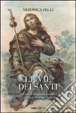 Le vie dei santi. Percorsi di religiosità popolare in Friuli Venezia Giulia libro