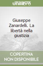 Giuseppe Zanardelli. La libertà nella giustizia libro