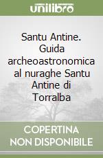 Santu Antine. Guida archeoastronomica al nuraghe Santu Antine di Torralba