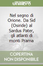 Nel segno di Orione. Da Sid (Osiride) al Sardus Pater, gli atlanti di monti Prama libro