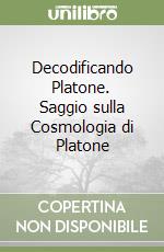 Decodificando Platone. Saggio sulla Cosmologia di Platone libro