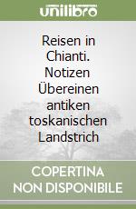 Reisen in Chianti. Notizen Übereinen antiken toskanischen Landstrich libro