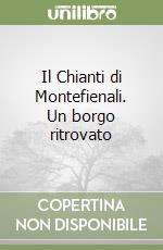 Il Chianti di Montefienali. Un borgo ritrovato libro