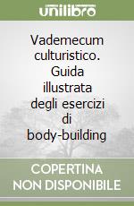 Vademecum culturistico. Guida illustrata degli esercizi di body-building libro