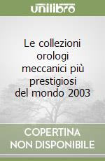 Le collezioni orologi meccanici più prestigiosi del mondo 2003 libro