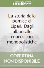 La storia della pomice di Lipari. Dagli albori alle concessioni monopolistiche libro