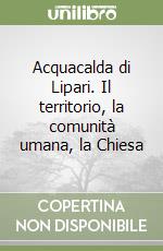 Acquacalda di Lipari. Il territorio, la comunità umana, la Chiesa libro