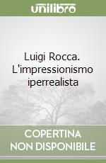 Luigi Rocca. L'impressionismo iperrealista