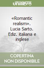 «Romantic realism». Lucia Sarto. Ediz. italiana e inglese libro