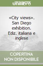 «City views». San Diego exhibition. Ediz. italiana e inglese libro