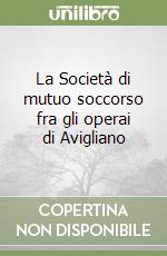 La Società di mutuo soccorso fra gli operai di Avigliano libro
