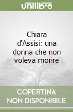 Chiara d'Assisi: una donna che non voleva morire libro