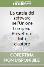 La tutela del software nell'Unione Europea. Brevetto e diritto d'autore libro